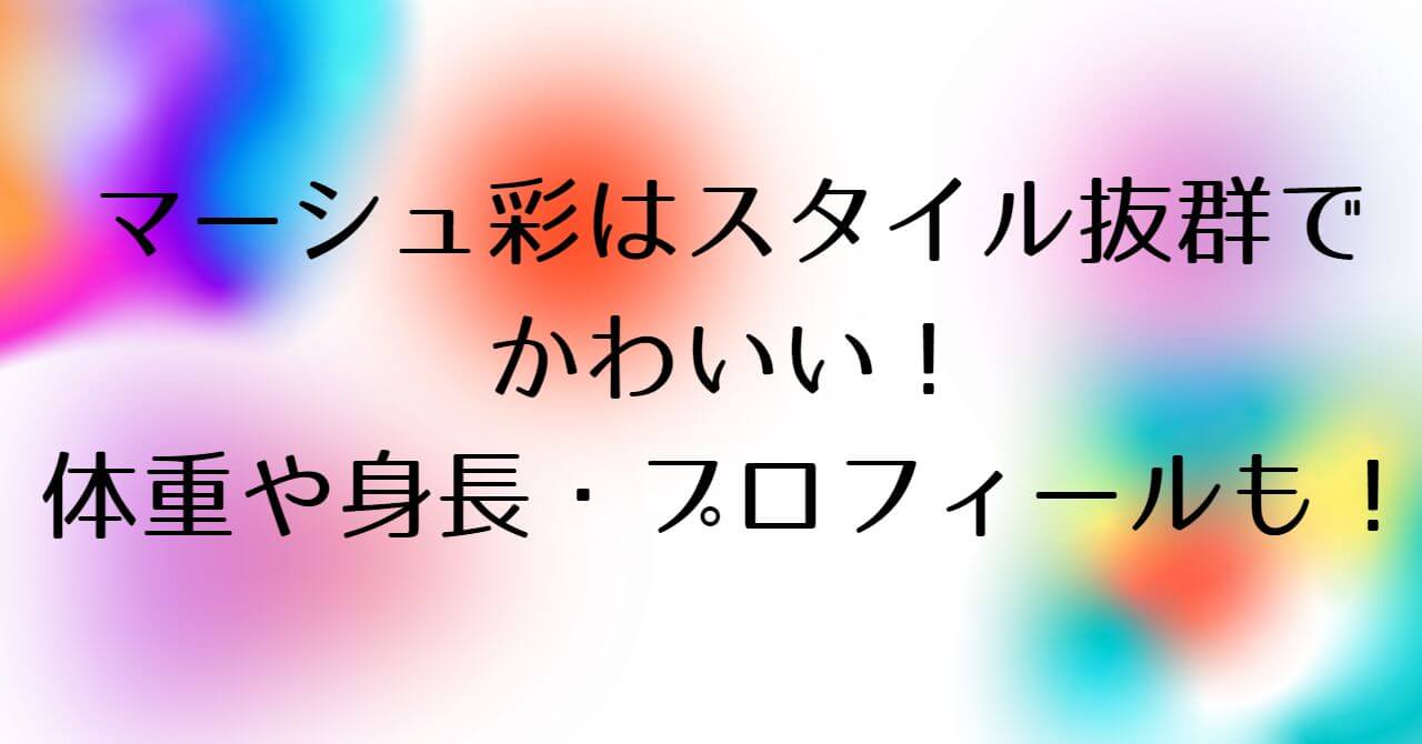 マーシュ彩はスタイル抜群でかわいい 体重や身長 プロフィールも Happy Tram