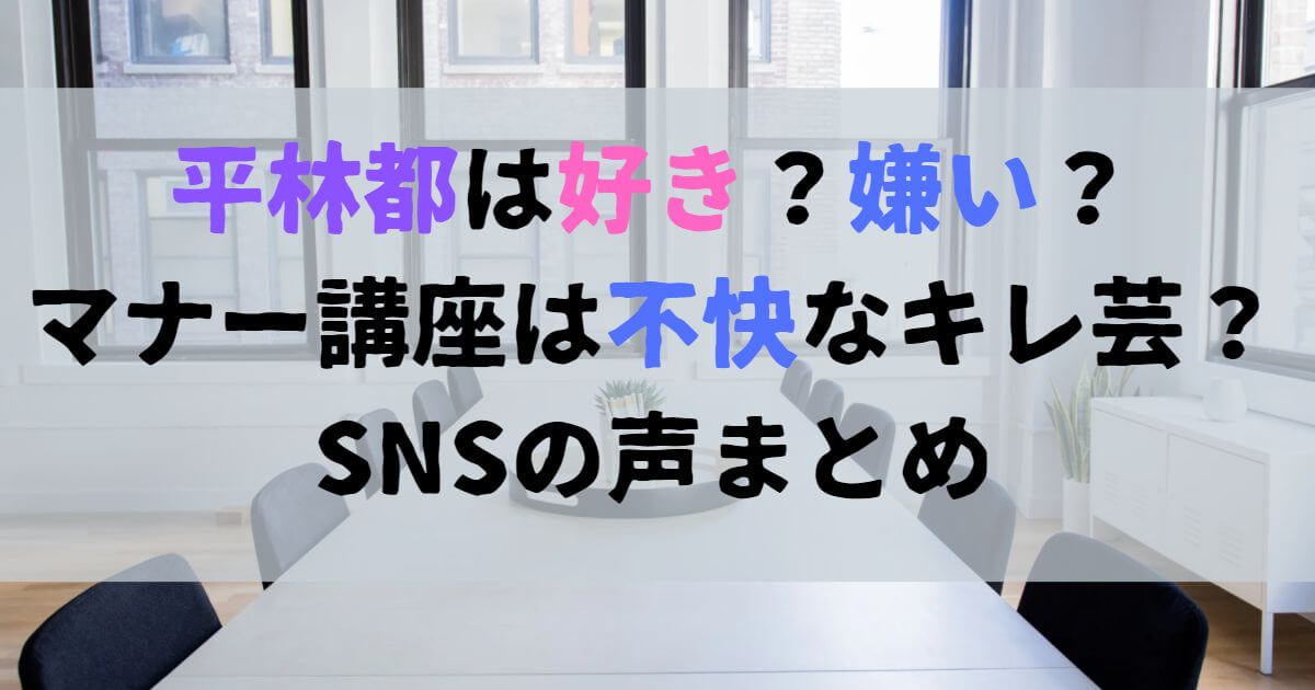 平林都は好き 嫌い マナー講座は不快なキレ芸 Snsの声まとめ Happy Tram