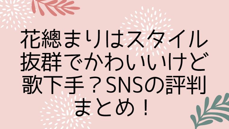 花總まりはスタイル抜群でかわいいけど歌下手 Snsの評判まとめ Happy Tram